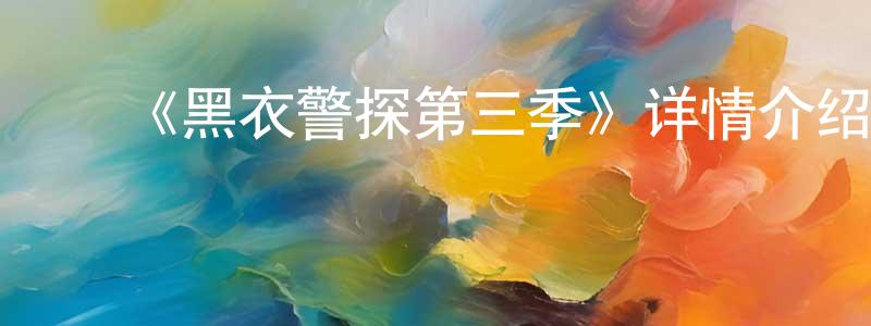 ﻿曾能的网络影视资源,﻿《黑衣警探第三季》详情介绍_黑衣警探第三季已完结在线观看_黑衣警探第三季迅雷下载_欧美动漫